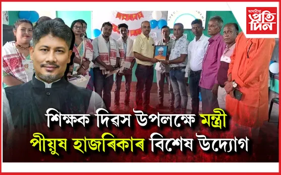 মন্ত্ৰী পীয়ুষ হাজৰিকাৰ উদ্যোগত জাগীৰোডৰ ৪৫০০গৰাকী শিক্ষকক সম্বৰ্ধনা...